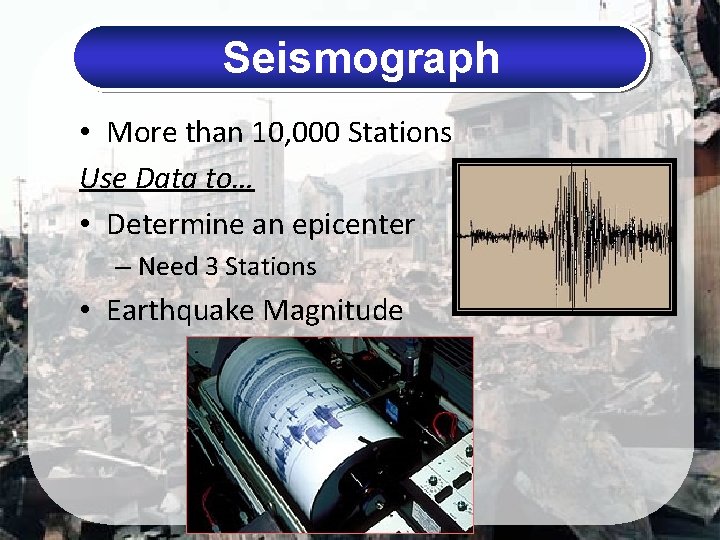 Seismograph • More than 10, 000 Stations Use Data to… • Determine an epicenter