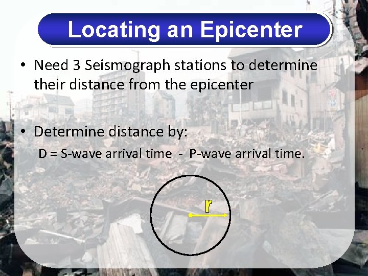 Locating an Epicenter • Need 3 Seismograph stations to determine their distance from the