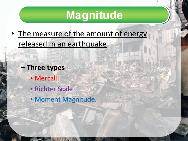 Magnitude • The measure of the amount of energy released in an earthquake –