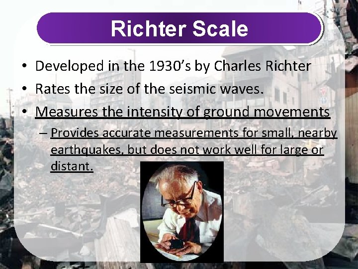 Richter Scale • Developed in the 1930’s by Charles Richter • Rates the size