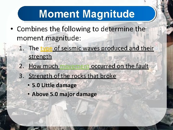 Moment Magnitude • Combines the following to determine the moment magnitude: 1. The type