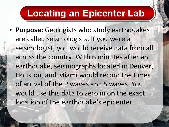 Locating an Epicenter Lab • Purpose: Geologists who study earthquakes are called seismologists. If