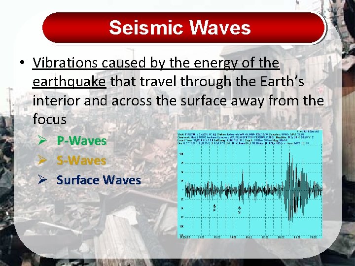 Seismic Waves • Vibrations caused by the energy of the earthquake that travel through