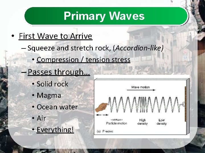 Primary Waves • First Wave to Arrive – Squeeze and stretch rock, (Accordion-like) •