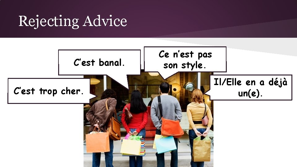 Rejecting Advice C’est banal. C’est trop cher. Ce n’est pas son style. Il/Elle en