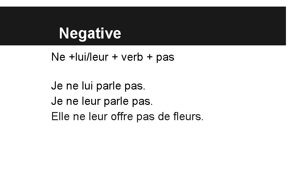 Negative Ne +lui/leur + verb + pas Je ne lui parle pas. Je ne
