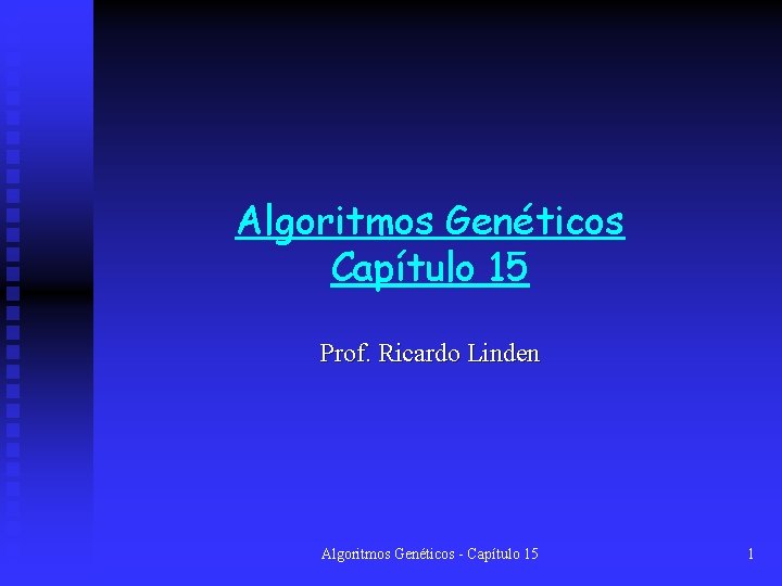 Algoritmos Genéticos Capítulo 15 Prof. Ricardo Linden Algoritmos Genéticos - Capítulo 15 1 
