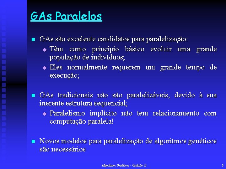 GAs Paralelos n GAs são excelente candidatos paralelização: u Têm como princípio básico evoluir