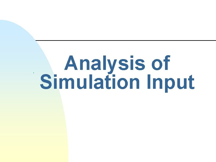 . Analysis of Simulation Input . Analysis of Simulation Input