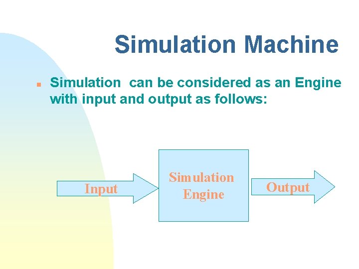Simulation Machine n Simulation can be considered as an Engine with input and output Simulation Machine n Simulation can be considered as an Engine with input and output