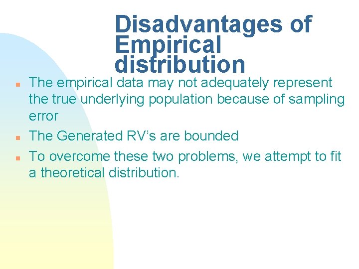 Disadvantages of Empirical distribution n The empirical data may not adequately represent the true Disadvantages of Empirical distribution n The empirical data may not adequately represent the true
