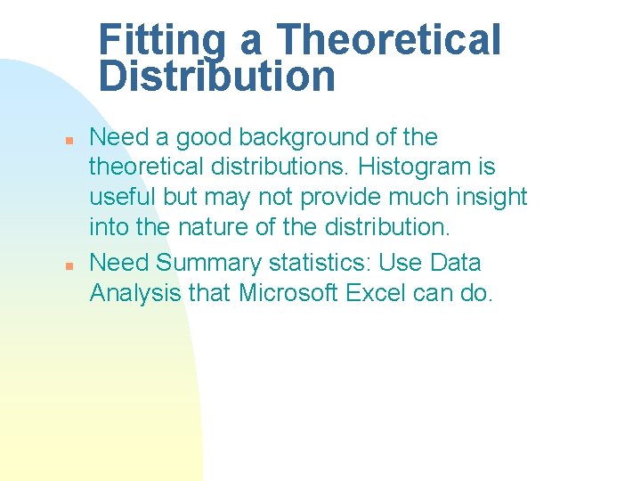 Fitting a Theoretical Distribution n n Need a good background of theoretical distributions. Histogram Fitting a Theoretical Distribution n n Need a good background of theoretical distributions. Histogram
