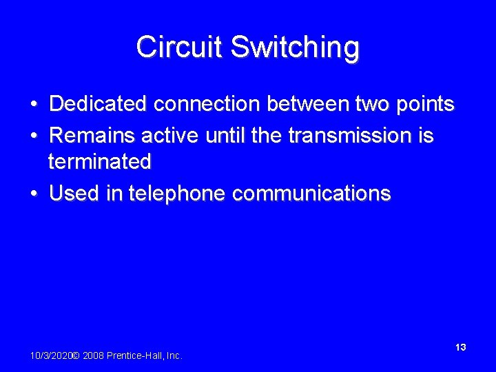Circuit Switching • Dedicated connection between two points • Remains active until the transmission