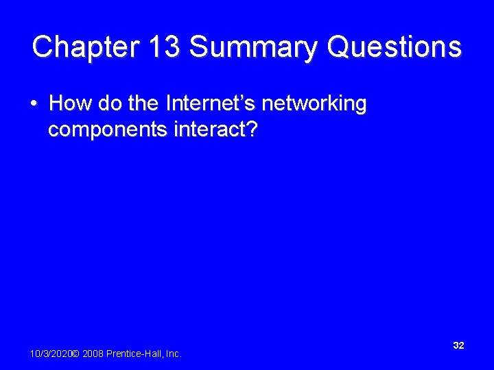 Chapter 13 Summary Questions • How do the Internet’s networking components interact? 10/3/2020© 2008