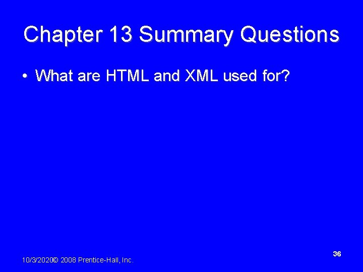 Chapter 13 Summary Questions • What are HTML and XML used for? 10/3/2020© 2008