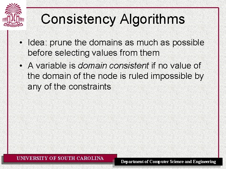 Consistency Algorithms • Idea: prune the domains as much as possible before selecting values