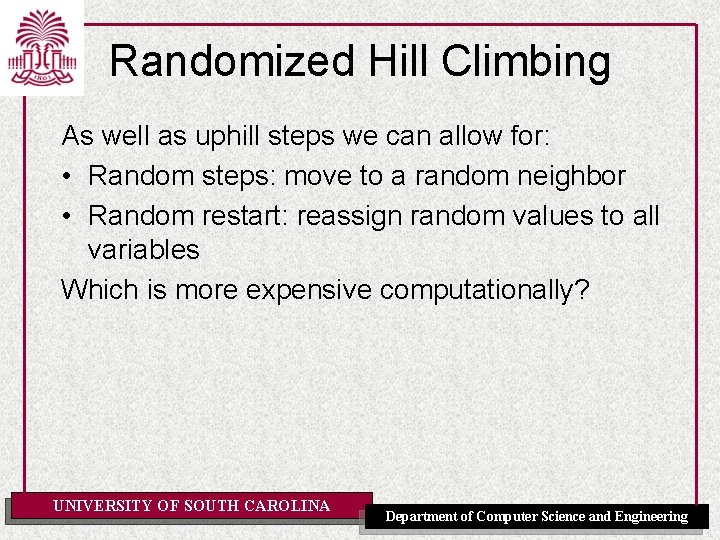 Randomized Hill Climbing As well as uphill steps we can allow for: • Random
