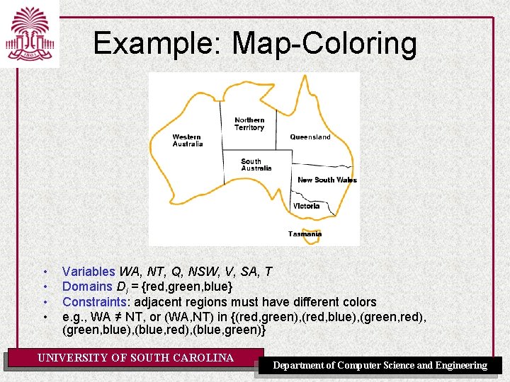 Example: Map-Coloring • • Variables WA, NT, Q, NSW, V, SA, T Domains Di