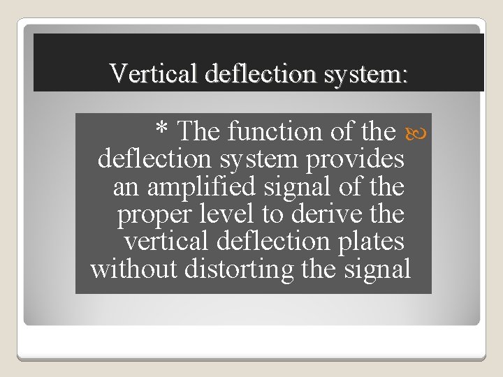 Vertical deflection system: * The function of the deflection system provides an amplified signal