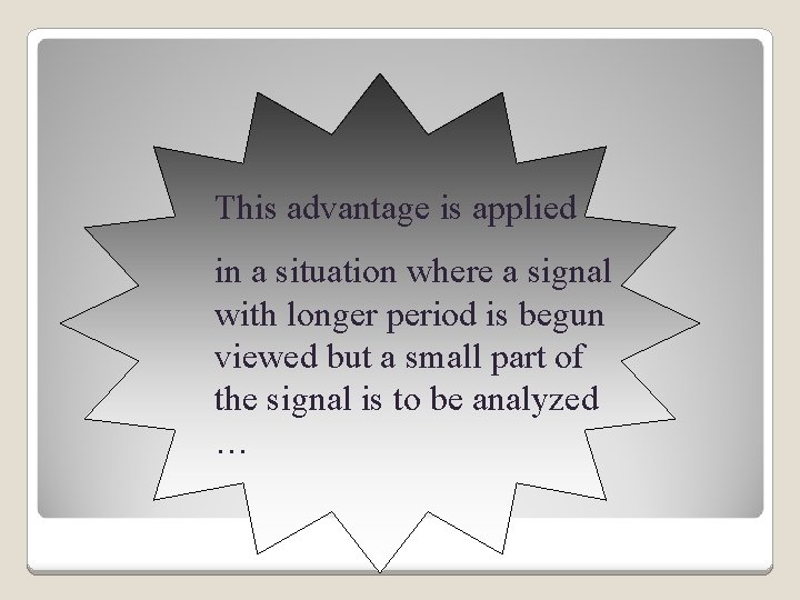 This advantage is applied in a situation where a signal with longer period is