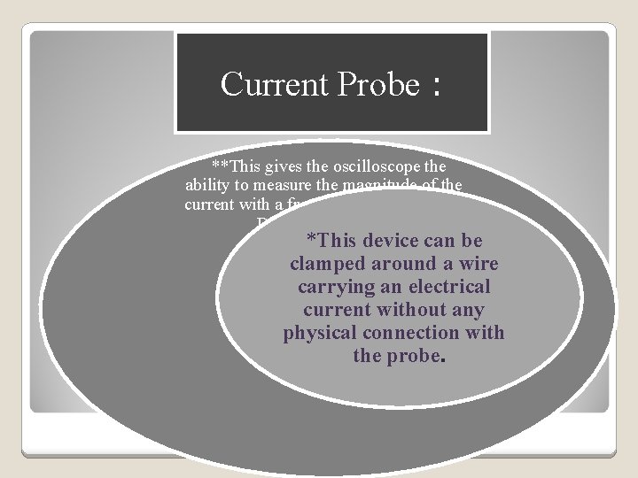 Current Probe : **This gives the oscilloscope the ability to measure the magnitude of