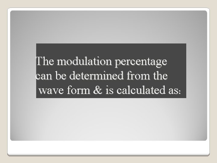 The modulation percentage can be determined from the wave form & is calculated as: