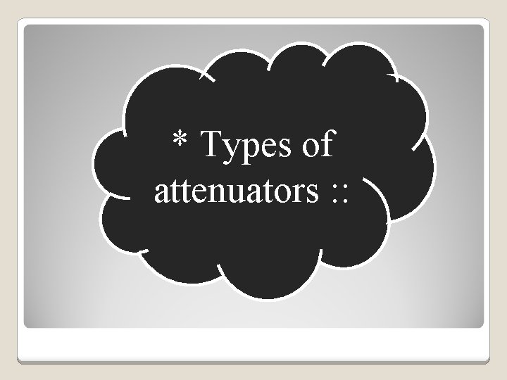 * Types of attenuators : : 