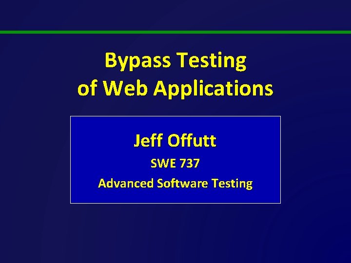 Bypass Testing of Web Applications Jeff Offutt SWE 737 Advanced Software Testing 