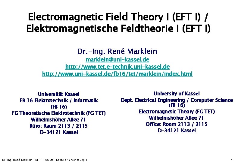 Electromagnetic Field Theory I (EFT I) / Elektromagnetische Feldtheorie I (EFT I) Dr. -Ing. Electromagnetic Field Theory I (EFT I) / Elektromagnetische Feldtheorie I (EFT I) Dr. -Ing.