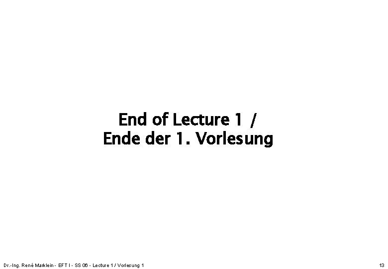 End of Lecture 1 / Ende der 1. Vorlesung Dr. -Ing. René Marklein - End of Lecture 1 / Ende der 1. Vorlesung Dr. -Ing. René Marklein -