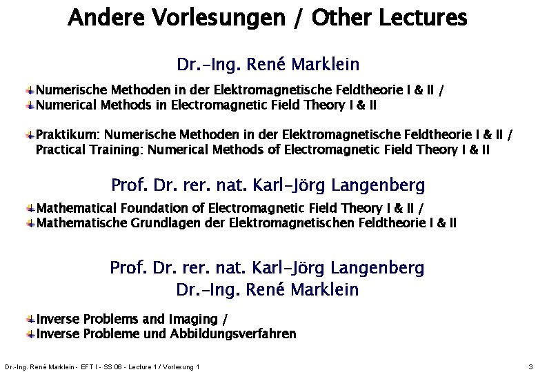 Andere Vorlesungen / Other Lectures Dr. -Ing. René Marklein Numerische Methoden in der Elektromagnetische Andere Vorlesungen / Other Lectures Dr. -Ing. René Marklein Numerische Methoden in der Elektromagnetische