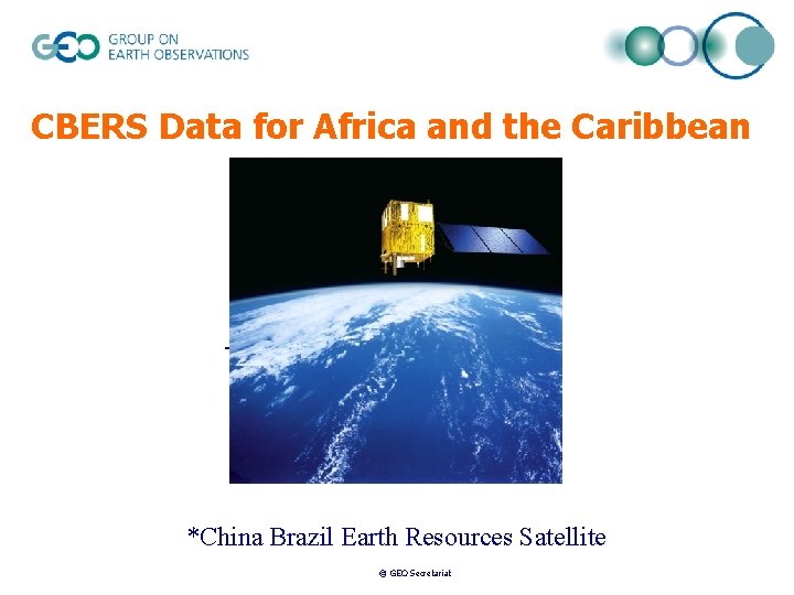CBERS Data for Africa and the Caribbean *China Brazil Earth Resources Satellite © GEO