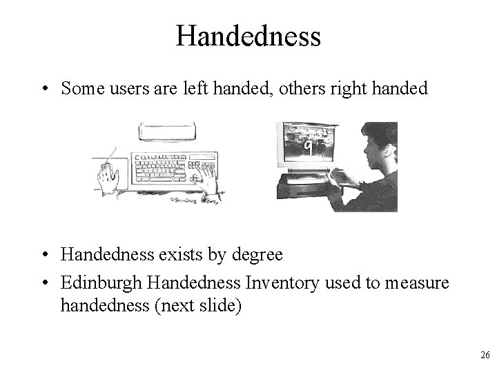 Handedness • Some users are left handed, others right handed • Handedness exists by