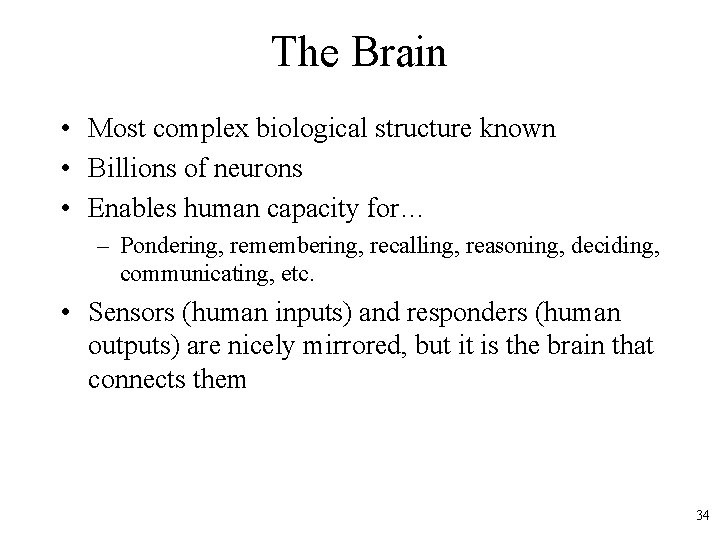 The Brain • Most complex biological structure known • Billions of neurons • Enables
