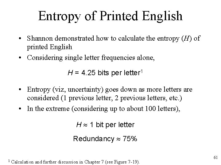 Entropy of Printed English • Shannon demonstrated how to calculate the entropy (H) of
