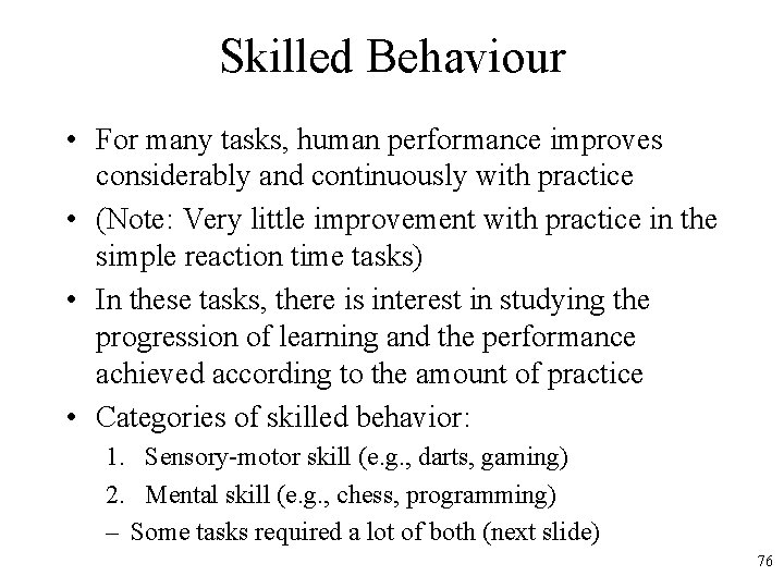 Skilled Behaviour • For many tasks, human performance improves considerably and continuously with practice