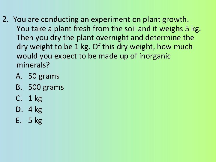 2. You are conducting an experiment on plant growth. You take a plant fresh