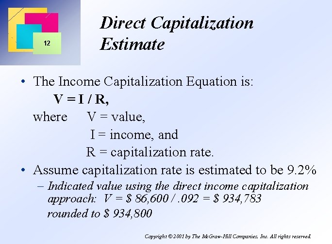 12 Direct Capitalization Estimate • The Income Capitalization Equation is: V = I /