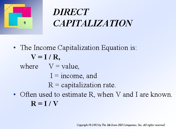9 DIRECT CAPITALIZATION • The Income Capitalization Equation is: V = I / R,