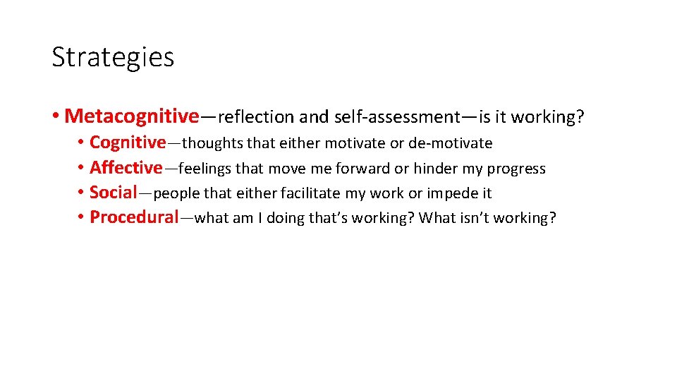 Strategies • Metacognitive—reflection and self-assessment—is it working? • Cognitive—thoughts that either motivate or de-motivate