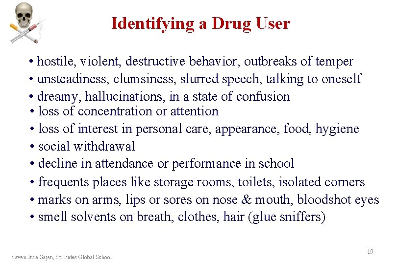 Identifying a Drug User • hostile, violent, destructive behavior, outbreaks of temper • unsteadiness, Identifying a Drug User • hostile, violent, destructive behavior, outbreaks of temper • unsteadiness,