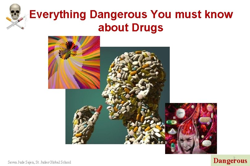 Everything Dangerous You must know about Drugs Saven Jude Sajen, St. Judes Global School Everything Dangerous You must know about Drugs Saven Jude Sajen, St. Judes Global School