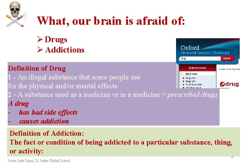 What, our brain is afraid of: Ø Drugs Ø Addictions Definition of Drug 1 What, our brain is afraid of: Ø Drugs Ø Addictions Definition of Drug 1