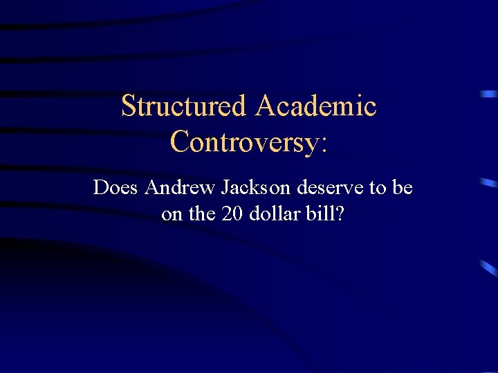 Structured Academic Controversy: Does Andrew Jackson deserve to be on the 20 dollar bill?
