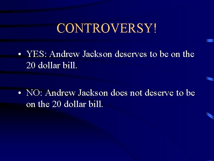 CONTROVERSY! • YES: Andrew Jackson deserves to be on the 20 dollar bill. •