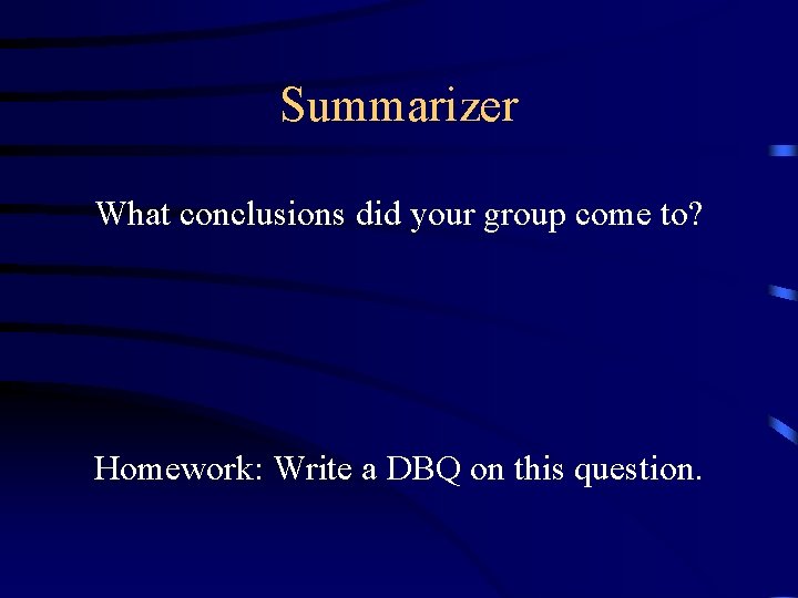 Summarizer What conclusions did your group come to? Homework: Write a DBQ on this