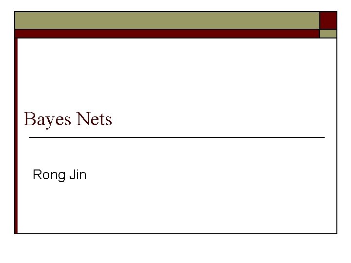 Bayes Nets Rong Jin 