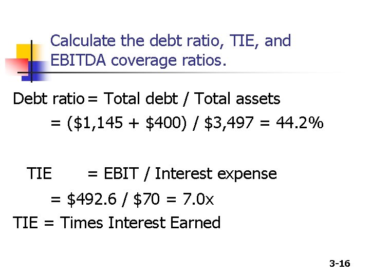Calculate the debt ratio, TIE, and EBITDA coverage ratios. Debt ratio = Total debt