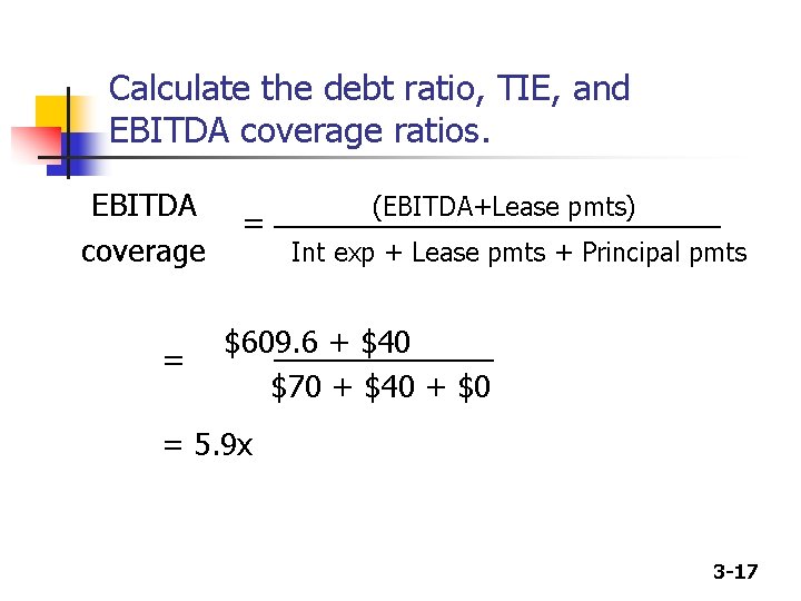 Calculate the debt ratio, TIE, and EBITDA coverage ratios. EBITDA coverage = = (EBITDA+Lease