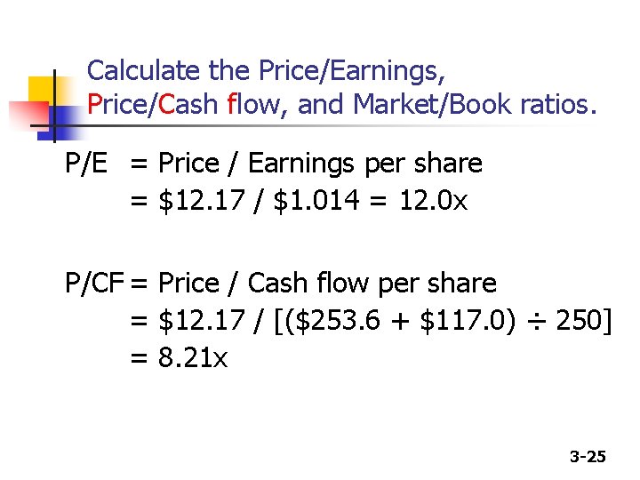 Calculate the Price/Earnings, Price/Cash flow, and Market/Book ratios. P/E = Price / Earnings per